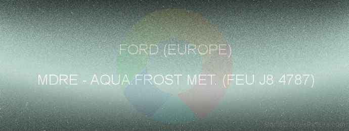 Pintura Ford (europe) MDRE Aqua.frost Met. (feu J8 4787)